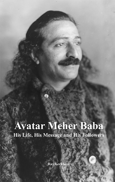 Avatar Meher Baba His Life, His Message and His Followers By Ray Kerkhove